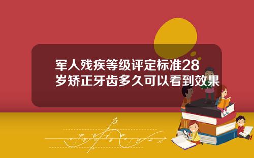 军人残疾等级评定标准28岁矫正牙齿多久可以看到效果