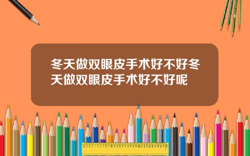 冬天做双眼皮手术好不好冬天做双眼皮手术好不好呢