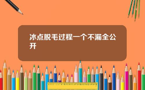 冰点脱毛过程一个不漏全公开