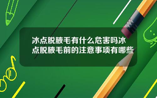 冰点脱腋毛有什么危害吗冰点脱腋毛前的注意事项有哪些