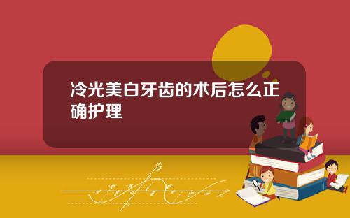 冷光美白牙齿的术后怎么正确护理