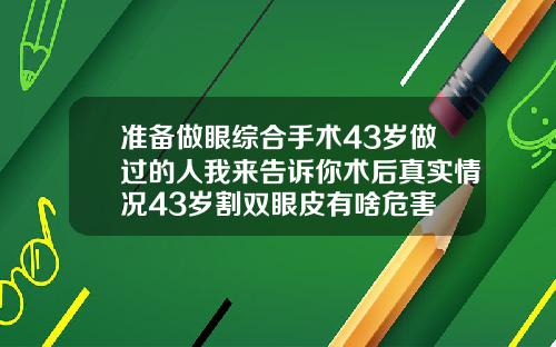 准备做眼综合手术43岁做过的人我来告诉你术后真实情况43岁割双眼皮有啥危害