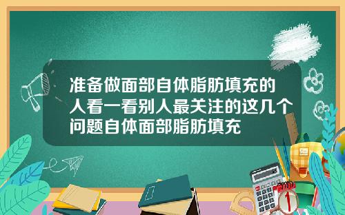 准备做面部自体脂肪填充的人看一看别人最关注的这几个问题自体面部脂肪填充