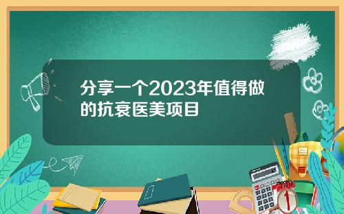 分享一个2023年值得做的抗衰医美项目