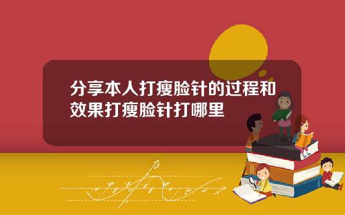 分享本人打瘦脸针的过程和效果打瘦脸针打哪里