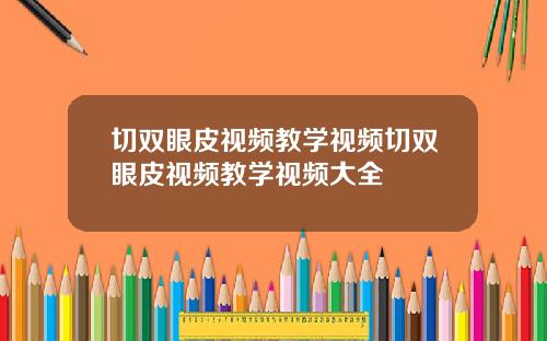 切双眼皮视频教学视频切双眼皮视频教学视频大全