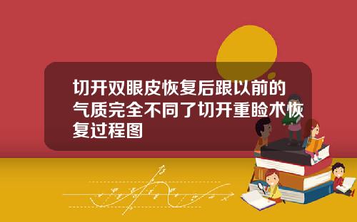 切开双眼皮恢复后跟以前的气质完全不同了切开重睑术恢复过程图