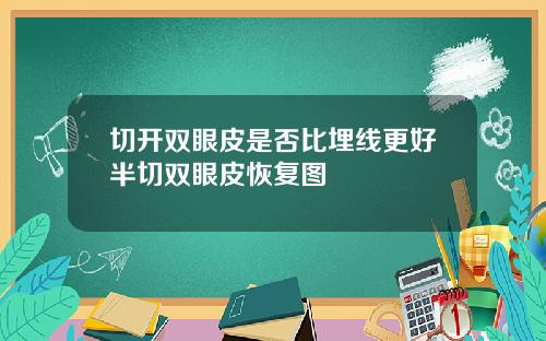切开双眼皮是否比埋线更好半切双眼皮恢复图