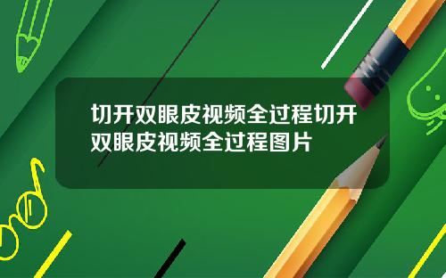 切开双眼皮视频全过程切开双眼皮视频全过程图片