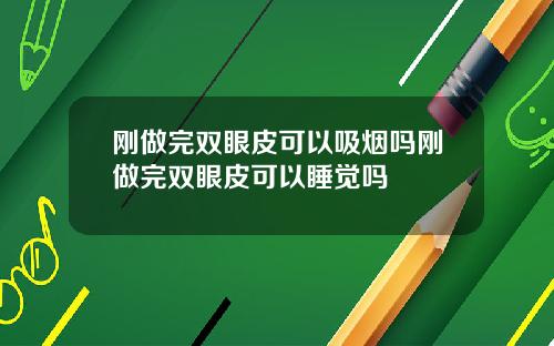 刚做完双眼皮可以吸烟吗刚做完双眼皮可以睡觉吗