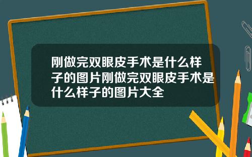 刚做完双眼皮手术是什么样子的图片刚做完双眼皮手术是什么样子的图片大全
