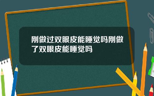 刚做过双眼皮能睡觉吗刚做了双眼皮能睡觉吗