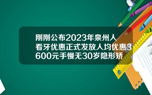 刚刚公布2023年泉州人看牙优惠正式发放人均优惠3600元手慢无30岁隐形矫正牙齿多少钱一颗
