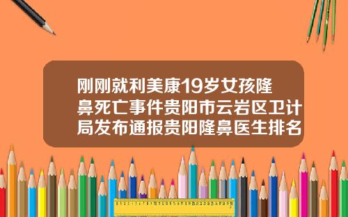 刚刚就利美康19岁女孩隆鼻死亡事件贵阳市云岩区卫计局发布通报贵阳隆鼻医生排名前十
