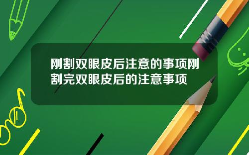 刚割双眼皮后注意的事项刚割完双眼皮后的注意事项