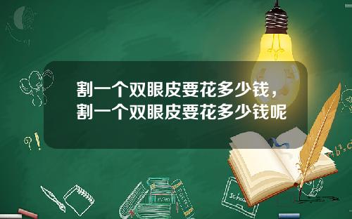 割一个双眼皮要花多少钱，割一个双眼皮要花多少钱呢