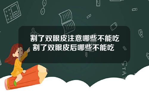 割了双眼皮注意哪些不能吃 割了双眼皮后哪些不能吃