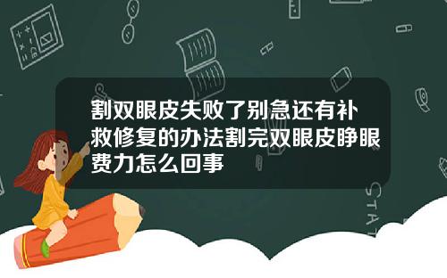 割双眼皮失败了别急还有补救修复的办法割完双眼皮睁眼费力怎么回事