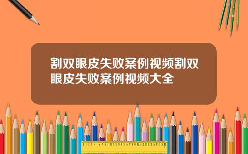 割双眼皮失败案例视频割双眼皮失败案例视频大全