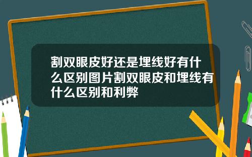 割双眼皮好还是埋线好有什么区别图片割双眼皮和埋线有什么区别和利弊