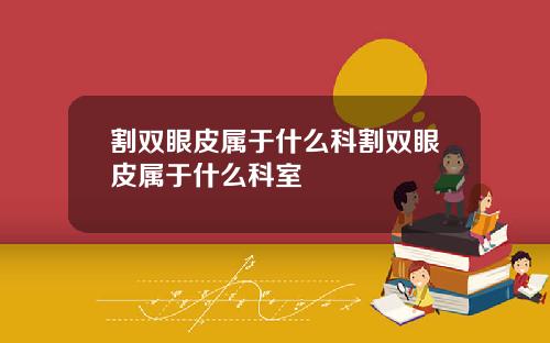 割双眼皮属于什么科割双眼皮属于什么科室
