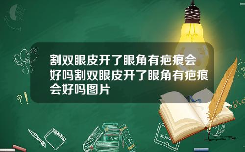 割双眼皮开了眼角有疤痕会好吗割双眼皮开了眼角有疤痕会好吗图片