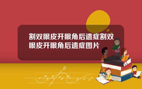 割双眼皮开眼角后遗症割双眼皮开眼角后遗症图片