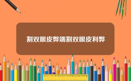 割双眼皮弊端割双眼皮利弊