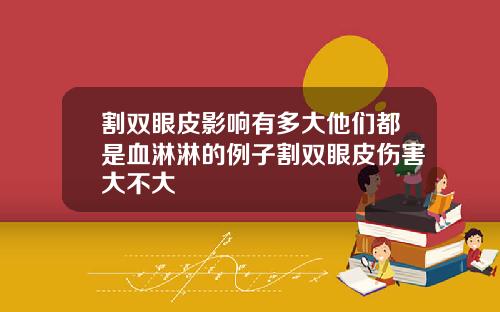 割双眼皮影响有多大他们都是血淋淋的例子割双眼皮伤害大不大