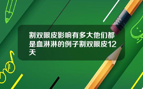 割双眼皮影响有多大他们都是血淋淋的例子割双眼皮12天
