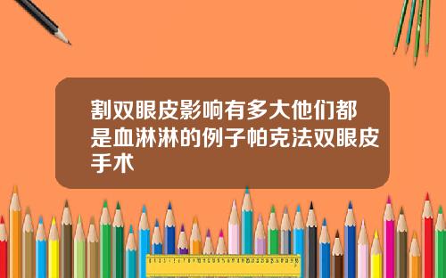 割双眼皮影响有多大他们都是血淋淋的例子帕克法双眼皮手术
