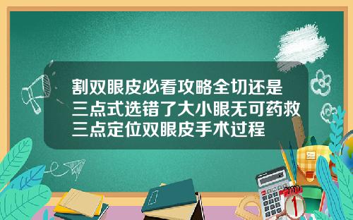 割双眼皮必看攻略全切还是三点式选错了大小眼无可药救三点定位双眼皮手术过程