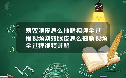 割双眼皮怎么抽脂视频全过程视频割双眼皮怎么抽脂视频全过程视频讲解