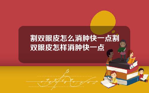 割双眼皮怎么消肿快一点割双眼皮怎样消肿快一点