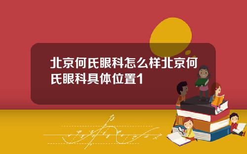 北京何氏眼科怎么样北京何氏眼科具体位置1