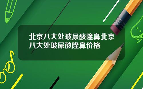 北京八大处玻尿酸隆鼻北京八大处玻尿酸隆鼻价格