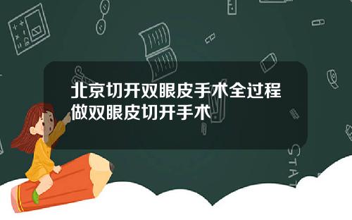 北京切开双眼皮手术全过程做双眼皮切开手术