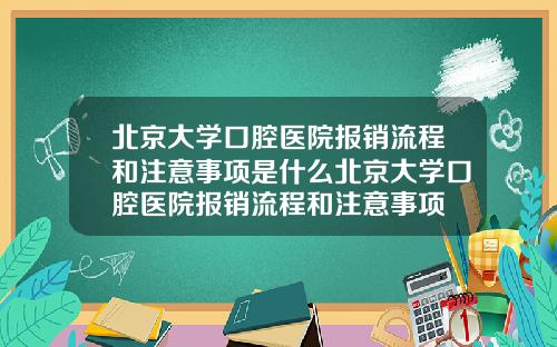 北京大学口腔医院报销流程和注意事项是什么北京大学口腔医院报销流程和注意事项