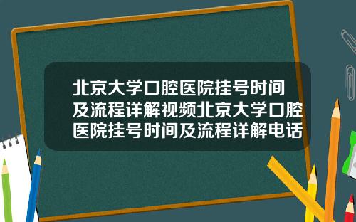 北京大学口腔医院挂号时间及流程详解视频北京大学口腔医院挂号时间及流程详解电话