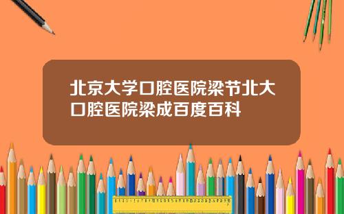北京大学口腔医院梁节北大口腔医院梁成百度百科
