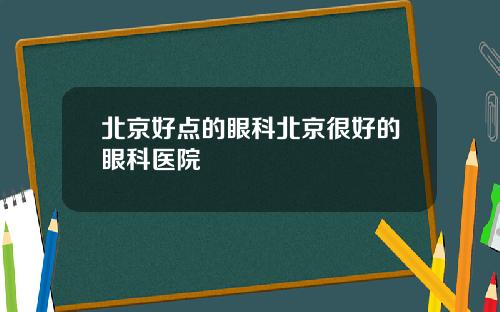 北京好点的眼科北京很好的眼科医院