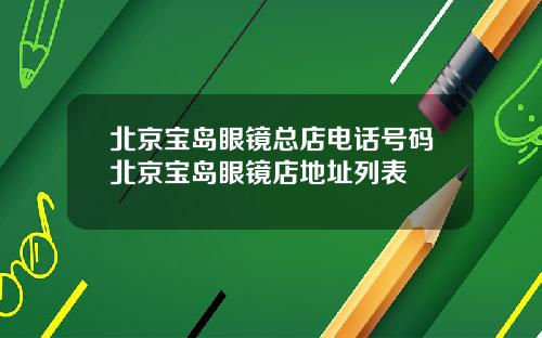 北京宝岛眼镜总店电话号码北京宝岛眼镜店地址列表