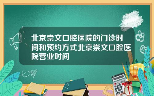 北京崇文口腔医院的门诊时间和预约方式北京崇文口腔医院营业时间