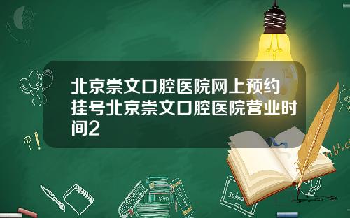 北京崇文口腔医院网上预约挂号北京崇文口腔医院营业时间2