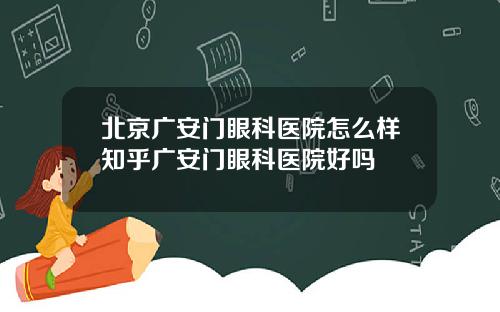 北京广安门眼科医院怎么样知乎广安门眼科医院好吗