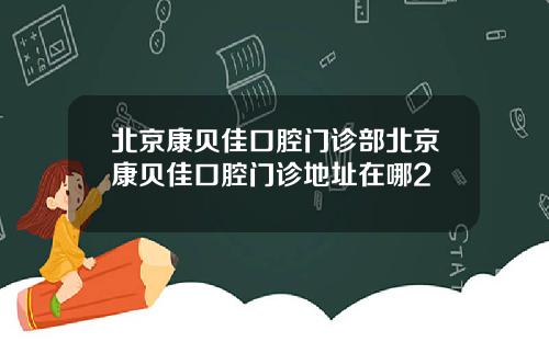 北京康贝佳口腔门诊部北京康贝佳口腔门诊地址在哪2