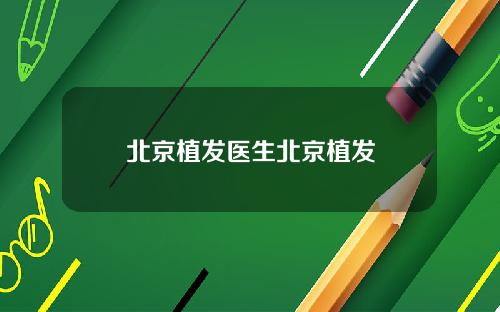 北京植发医生北京植发
