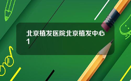 北京植发医院北京植发中心1