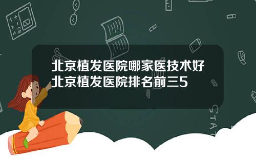 北京植发医院哪家医技术好北京植发医院排名前三5
