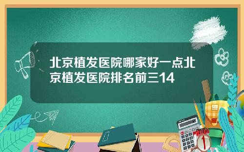 北京植发医院哪家好一点北京植发医院排名前三14